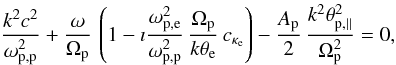 Mathematical equation: \begin{equation} {k^2c^2 \over \omega_{{\rm p,p}}^2} + {\omega \over \Omega_{\rm p}}\,\left(1- \imath {\omega_{\rm p,e}^2 \over \omega_{{\rm p,p}}^2} \, {\Omega_{\rm p} \over k \theta_{\rm e}} \,c_{\kappa_{\rm e}} \right) - {A_{\rm p} \over 2}\, {k^ 2\theta_{{\rm p},\parallel}^2 \over \Omega_{\rm p}^2} = 0, \label{e24} \end{equation}