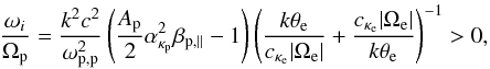 Mathematical equation: \begin{equation} {\omega_i \over \Omega_{\rm p}} = {k^2c^2 \over \omega_{{\rm p,p}}^2} \left({A_{\rm p} \over 2} \alpha_{\kappa_{\rm p}}^2 \beta_{{\rm p},\parallel} -1 \right) \left({k \theta_{\rm e} \over c_{\kappa_{\rm e}} |\Omega_{\rm e}|} + { c_{\kappa_{\rm e}} |\Omega_{\rm e}| \over k \theta_{\rm e}} \right)^{-1} > 0, \label{e26} \end{equation}