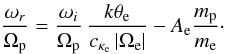 Mathematical equation: \begin{equation} {\omega_r \over \Omega_{\rm p}} = {\omega_i \over \Omega_{\rm p}} \, {k \theta_{\rm e} \over c_{\kappa_{\rm e}} \, |\Omega_{\rm e}|} - A_{\rm e} {m_{\rm p} \over m_{\rm e}}\cdot \label{e27} \end{equation}