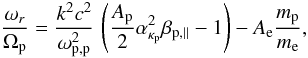 Mathematical equation: \begin{equation} {\omega_r \over \Omega_{\rm p}} = {k^2c^2 \over \omega_{{\rm p,p}}^2} \, \left({A_{\rm p} \over 2} \alpha_{\kappa_{\rm p}}^2 \beta_{{\rm p},\parallel} -1 \right) - A_{\rm e} {m_{\rm p} \over m_{\rm e}}, \label{e28} \end{equation}