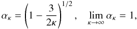 Mathematical equation: \begin{equation} \alpha_\kappa = \left(1- {3 \over 2 \kappa} \right)^{1/2}, \;\;\; \lim_{\kappa \to \infty} \alpha_{\kappa} = 1, \label{e5} \end{equation}