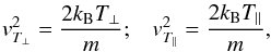 Mathematical equation: \begin{equation} v_{T_{\perp}}^2= {2k_{\rm B} T_{\perp} \over m}; \;\;\; v_{T_\parallel}^2 = {2 k_{\rm B} T_\parallel \over m},\label{e6} \end{equation}