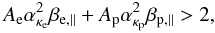 Mathematical equation: \begin{equation} A_{\rm e} \alpha_{\kappa_{\rm e}}^2 \beta_{{\rm e},\parallel} + A_{\rm p} \alpha_{\kappa_{\rm p}}^2 \beta_{{\rm p},\parallel} > 2, \label{e15} \end{equation}