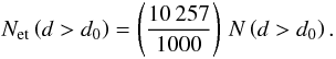 Mathematical equation: \begin{equation} N_{\rm et} \left(d>d_0\right) = \left(\frac{10\,257}{1000}\right) \, N\left(d>d_0\right). \label{net} \end{equation}