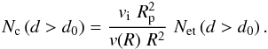 Mathematical equation: \begin{equation} N_{\rm c}\left(d>d_0\right) = \frac{v_{\rm i} \, \,R_{\rm p}^2}{v(R)\,\, R^2} \,\, N_{\rm et} \left(d>d_0\right). \label{nct} \end{equation}