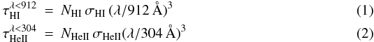 Mathematical equation: \begin{eqnarray} \tau^{\lambda<912}_{\rm HI}&=&N_{\rm HI}\,\sigma_{\rm HI}\,(\lambda/912\,{\rm \AA})^3 \\ \tau^{\lambda<304}_{\rm HeII}&=&N_{\rm HeII}\,\sigma_{\rm HeII}(\lambda/304\,{\rm \AA})^3 \end{eqnarray}