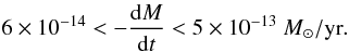 Mathematical equation: \begin{equation} 6 \times 10^{-14} < - \frac{{\rm d}M}{{\rm d}t} < 5 \times 10^{-13}~M_{\odot}/\mbox{yr}. \label{eq:rate} \end{equation}
