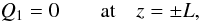 Mathematical equation: \begin{equation} \label{eq:bc3} Q_1=0 \qquad \mbox{at} \quad z=\pm L, \end{equation}