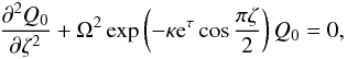 Mathematical equation: \begin{equation} \label{eq:geom_opt_nondim} \frac{\partial^2 Q_0}{\partial\zeta^2} + \Omega^2\exp\left(-\kappa {\rm e}^\tau\cos\frac{\pi\zeta}2\right)Q_0=0, \end{equation}