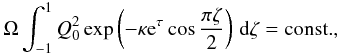 Mathematical equation: \begin{equation} \label{eq:comp_non-dim} \Omega \int^1_{-1} Q_0^2 \exp\left(-\kappa {\rm e}^\tau\cos\frac{\pi\zeta}2\right)\,{\rm d}\zeta = \mbox{const.}, \end{equation}