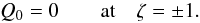 Mathematical equation: \begin{equation} \label{eq:bound_non-dim} Q_0 = 0 \qquad \mbox{at} \quad \zeta = \pm 1. \end{equation}