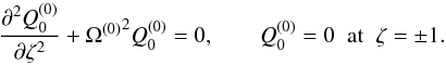 Mathematical equation: \begin{equation} \label{eq:geom_opt_approx2} \frac{\partial^2 Q_0^{(0)}}{\partial\zeta^2} + {\Omega^{(0)}}^2 Q_0^{(0)} = 0, \qquad Q_0^{(0)} = 0 \;\; \mbox{at} \;\; \zeta = \pm 1. \end{equation}