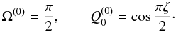 Mathematical equation: \begin{equation} \label{eq:zero_approx} \Omega^{(0)} = \frac\pi2, \qquad Q_0^{(0)} = \cos\frac{\pi\zeta}2\cdot \end{equation}
