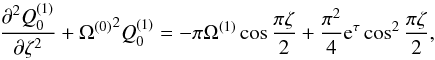 Mathematical equation: \begin{equation} \label{eq:first_approx_eq} \frac{\partial^2 Q_0^{(1)}}{\partial\zeta^2} + {\Omega^{(0)}}^2 Q_0^{(1)} = -\pi\Omega^{(1)}\cos\frac{\pi\zeta}2 +\frac{\pi^2}4 {\rm e}^\tau\cos^2\frac{\pi\zeta}2 , \end{equation}