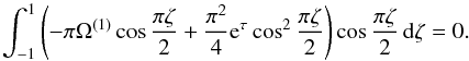 Mathematical equation: \begin{equation} \label{eq:compat_eq} \int_{-1}^1\left(-\pi\Omega^{(1)}\cos\frac{\pi\zeta}2 + \frac{\pi^2}4 {\rm e}^\tau \cos^2\frac{\pi\zeta}2\right)\cos\frac{\pi\zeta}2\,{\rm d}\zeta = 0. \end{equation}