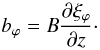 Mathematical equation: \begin{equation} \label{eq:bphi} b_{\varphi} = B\frac{\partial\xi_{\varphi}}{\partial z}\cdot \end{equation}