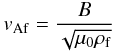 Mathematical equation: \begin{equation} v_{\rm Af}=\frac{B}{\sqrt{\mu_0\rho_{\rm f}}} \end{equation}