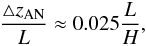 Mathematical equation: \begin{equation} \label{eq:an_approx} \frac{\triangle z_{\rm AN}}{L}\approx0.025\frac{L}{H}, \end{equation}