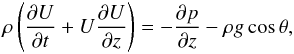 Mathematical equation: \begin{equation} \rho\left(\frac{\partial U}{\partial t}+U\frac{\partial U}{\partial z}\right) = -\frac{\partial p}{\partial z}-\rho g\cos\theta, \label{eq:mom} \end{equation}