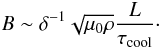 Mathematical equation: $$ B\sim\delta^{-1}\sqrt{\mu_0\rho}\frac{L}{\tau_{\rm cool}}\cdot $$