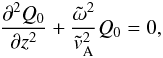 Mathematical equation: \begin{equation} \label{eq:geom_opt} \frac{\partial^2 Q_0}{\partial z^2} + \frac{\tilde{\omega}^2}{\tilde{v}_{\rm A}^2}Q_0=0, \end{equation}