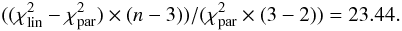 Mathematical equation: \begin{eqnarray*} ((\chi_{\rm lin}^2 - \chi_{\rm par}^2) \times (n-3)) / (\chi_{\rm par}^2 \times (3-2)) = 23.44. \end{eqnarray*}