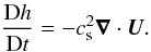Mathematical equation: \begin{equation} {\DD h\over\DD t}=-c_{\rm s}^2\nab\cdot\UU. \label{dhdt} \end{equation}
