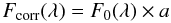 Mathematical equation: \begin{equation} F_{\rm corr}(\lambda) =F_0(\lambda) \times a \end{equation}