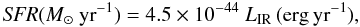 Mathematical equation: \begin{equation} {\it SFR} (M_{\odot}~{\rm yr}^{-1}) = 4.5 \times 10^{-44} ~L_{\rm IR} \, ({\rm erg\, yr^{-1}}), \end{equation}