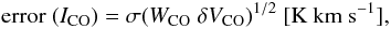 Mathematical equation: \begin{displaymath} {\rm error~}(I_{\rm CO}) = \sigma (W_{\rm CO} ~\delta V_{\rm CO})^{1/2}~ [{\rm K~km~s^{-1}}], \end{displaymath}