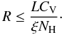 Mathematical equation: \begin{equation} \label{R} R\leq \frac{LC_{\rm V}}{\xi N_{\rm H}}\cdot \end{equation}