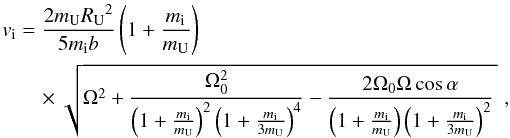 Mathematical equation: \begin{eqnarray} v_{\rm i}&=&\frac{2m_{\rm U}{R_{\rm U}}^2}{5m_{\rm i}b}\left(1+\frac{m_{\rm i}}{m_{\rm U}}\right)\nonumber\\ \label{vi} &&\quad\times\sqrt{\Omega^2+\frac{\Omega_{0}^2}{\left(1+\frac{m_{\rm i}}{m_{\rm U}}\right)^2\left (1+\frac{m_{\rm i}}{3m_{\rm U}}\right)^4}-\frac{2 \Omega_{0}\Omega\cos \alpha} {\left(1+\frac{m_{\rm i}}{m_{\rm U}}\right)\left(1+\frac{m_{\rm i}}{3m_{\rm U}}\right)^2}\,}\,\,, \end{eqnarray}