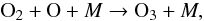 Mathematical equation: \begin{equation} \label{o3prod} {\rm O}_2+{\rm O}+M\rightarrow {\rm O}_3+M, \end{equation}