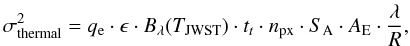 Mathematical equation: \appendix \setcounter{section}{1} \begin{equation} \label{thermalnoise} \sigma_{\rm{thermal}}^2=q_{\rm e} \cdot \epsilon \cdot B_{\lambda}(T_{\rm{JWST}})\cdot t_t \cdot n_{\rm{px}} \cdot S_{\rm A} \cdot A_{\rm E} \cdot \frac{\lambda}{R} , \end{equation}