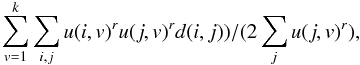 Mathematical equation: \begin{equation} \sum\limits_{v=1}^k \sum\limits_{i,j} u(i,v)^r u(j,v)^r d(i,j)) / (2 \sum\limits_{j} u(j,v)^r), \end{equation}