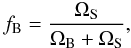 Mathematical equation: \begin{equation} f_{\rm B}=\frac{\Omega_{\rm S}}{\Omega_{\rm B}+\Omega_{\rm S}}, \end{equation}