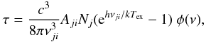 Mathematical equation: \begin{equation} \tau=\frac{c^{3}}{8\pi\nu_{ji}^{3}}A_{ji}N_{j}({\rm e}^{h\nu_{ji}/kT_{\rm ex}}-1)\ \phi(\nu), \label{tau} \end{equation}