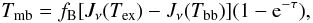 Mathematical equation: \begin{equation} T_{\rm mb}= f_{\rm B}[J_{\nu}(T_{\rm ex})-J_{\nu}(T_{\rm bb})](1-{\rm e}^{-\tau}), \label{TMB} \end{equation}