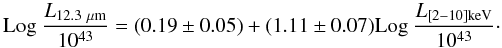 Mathematical equation: \begin{equation} \label{gandhieq} \Log \frac{L_{12.3~\mu {\rm m}}}{10^{43}}=(0.19\pm0.05)+(1.11\pm0.07)\Log\frac{L_{[2-10]\rm{keV}}}{10^{43}}\cdot \end{equation}