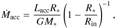 Mathematical equation: \begin{equation} \dot{M}_{\rm acc} = \frac{L_{\rm acc} R_*}{G M_*} \left(1-\frac{R_*}{R_{\rm in}}\right)^{-1}, \end{equation}