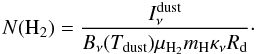 Mathematical equation: \begin{equation} \label{eq:NH2} N({\rm H_2})=\frac{I_{\nu}^{\rm dust}}{B_{\nu}(T_{\rm dust})\mu_{\rm H_2} m_{\rm H}\kappa_{\nu}R_{\rm d}} \cdot \end{equation}