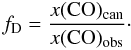 Mathematical equation: \begin{equation} \label{eq:depletion} f_{\rm D}=\frac{x({\rm CO})_{\rm can}}{x({\rm CO})_{\rm obs}}\cdot \end{equation}