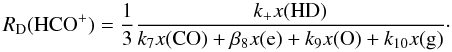 Mathematical equation: \begin{equation} \label{eq:RD} R_{\rm D}({\rm HCO^+})=\frac{1}{3}\frac{k_{+}x({\rm HD})}{k_7 x({\rm CO})+\beta_8 x({\rm e})+k_9 x({\rm O})+k_{10}x({\rm g})} \cdot \end{equation}