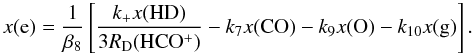 Mathematical equation: \begin{equation} \label{eq:ion3} x({\rm e})=\frac{1}{\beta_8}\left[\frac{k_{+}x({\rm HD})}{3R_{\rm D}({\rm HCO^+})}-k_7 x({\rm CO})-k_9 x({\rm O})-k_{10}x({\rm g})\right] . \end{equation}