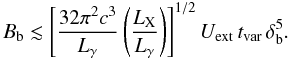 Mathematical equation: \appendix \setcounter{section}{1} \begin{equation} B_{\rm b}\lesssim \left[ \frac{32\pi^2c^3}{L_{\gamma}} \left( \frac{L_{\rm X}}{L_{\gamma}}\right) \right]^{1/2} U_{\rm ext} \, t_{\rm var} \, \delta _{\rm b}^5. \end{equation}