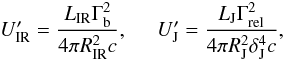 Mathematical equation: \appendix \setcounter{section}{2} \begin{equation} U^{\prime}_{\rm IR} = \frac{L_{\rm IR} \Gamma_{\rm b}^2}{4\pi R_{\rm IR}^2 c}, \;\;\;\;\; U^{\prime}_{\rm J} = \frac{L_{\rm J}\Gamma_{\rm rel}^2}{4\pi R_{\rm J}^2 \delta_{\rm J}^{4}c}, \end{equation}