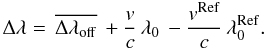 Mathematical equation: \begin{equation} \Delta \lambda = \,\overline {\Delta \lambda _{\rm off} } \, + \frac{v}{c}\,\lambda _0 \, - \frac{{v^{\rm Ref}}}{c}\,\lambda _0^{\rm Ref}. \label{eq:dl2} \end{equation}