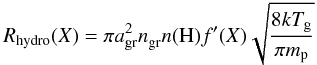 Mathematical equation: \begin{equation} \label{eq:hydro} R_{\rm hydro}(X) = \pi a_{\rm gr}^2n_{\rm gr}^{}n({\rm H})f'(X)\sqrt{\frac{8kT_{\rm g}}{\pi m_{\rm p}}} \end{equation}