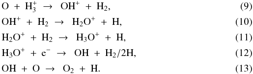 Mathematical equation: \begin{eqnarray} \label{eq:o+h3p}&&{\rm O}\ +\ {\rm H}_3^+\ \to\ \ {\rm OH}^+\ +\ {\rm H}_2, \\[0.5mm] \label{eq:ohp+h2} &&{\rm OH}^+\ +\ {\rm H}_2\ \to\ \ {\rm H}_2{\rm O}^+\ +\ {\rm H}, \\[0.5mm] \label{eq:h2op+h2}&&{\rm H}_2{\rm O}^+\ +\ {\rm H}_2\ \to\ \ {\rm H}_3{\rm O}^+\ +\ {\rm H}, \\[0.5mm] \label{eq:h3op+e} &&{\rm H}_3{\rm O}^+\ +\ {\rm e}^-\ \to\ \ {\rm OH}\ +\ {\rm H}_2/2{\rm H}, \\[0.5mm] \label{eq:oh+o}&&{\rm OH}\ +\ {\rm O}\ \to\ \ {\rm O}_2\ +\ {\rm H} . \end{eqnarray}