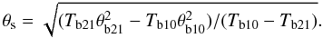 Mathematical equation: \begin{equation} \theta_{\rm s} = \sqrt{(T_{\rm b21} \theta_{\rm b21}^2 - T_{\rm b10} \theta_{\rm b10}^2)/(T_{\rm b10} - T_{\rm b21})}. \end{equation}